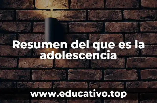 Resumen del que es la adolescencia