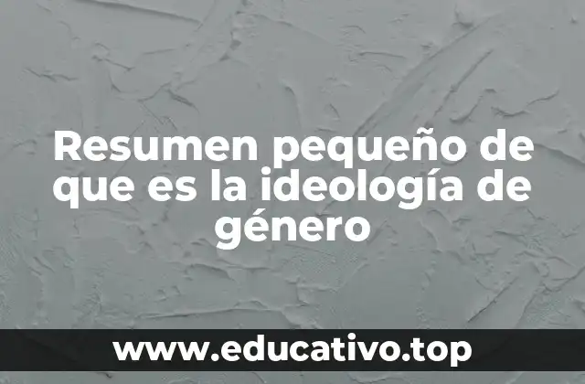 Resumen pequeño de que es la ideología de género