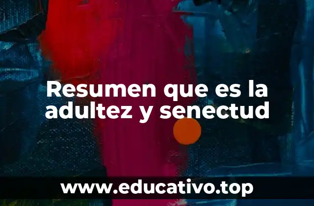 Resumen que es la adultez y senectud