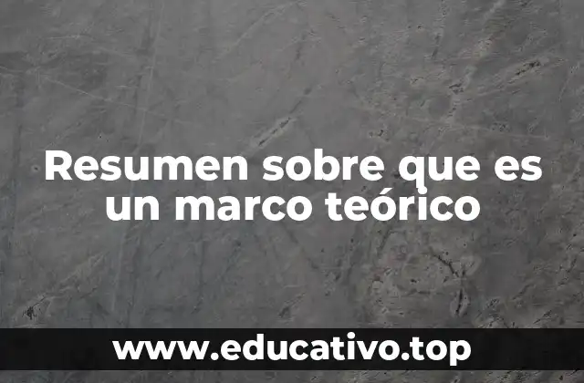 Resumen sobre que es un marco teórico