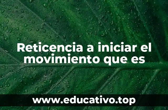 Reticencia a iniciar el movimiento que es