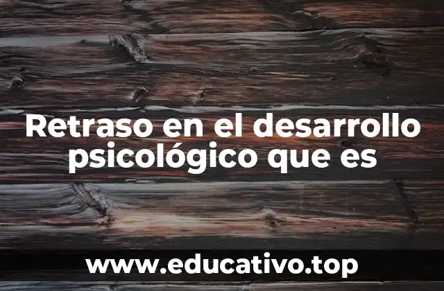 Retraso en el desarrollo psicológico que es