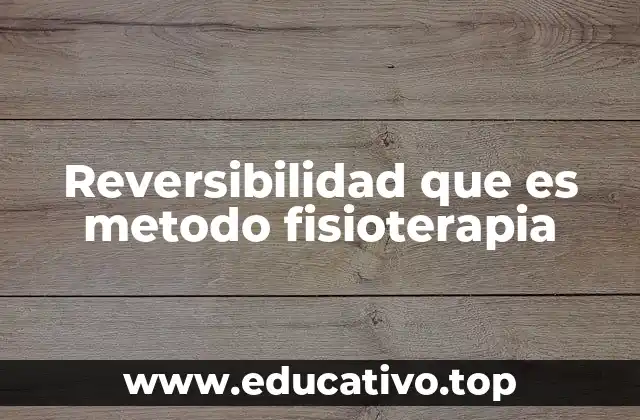 Reversibilidad que es metodo fisioterapia