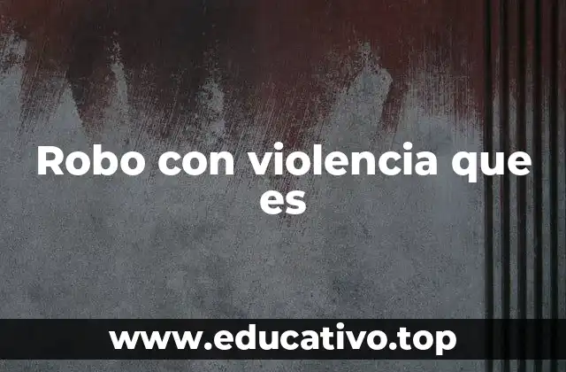 Robo con violencia que es