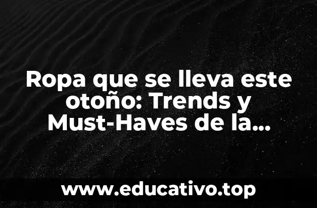 Ropa que se lleva este otoño: Trends y Must-Haves de la Temporada