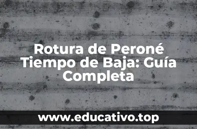 Rotura de Peroné Tiempo de Baja: Guía Completa
