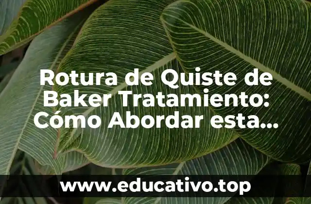 Rotura de Quiste de Baker Tratamiento: Cómo Abordar esta Condición