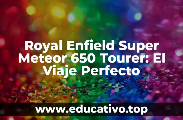 Royal Enfield Super Meteor 650 Tourer: El Viaje Perfecto