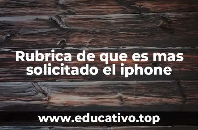 Rubrica de que es mas solicitado el iphone