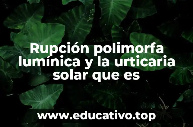 Rupción polimorfa lumínica y la urticaria solar que es