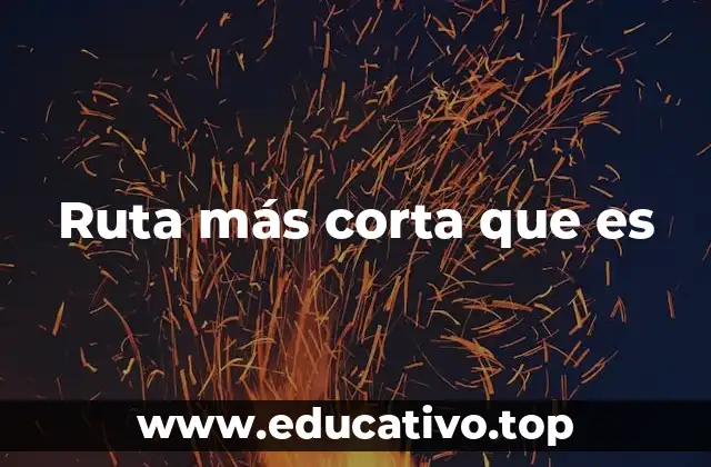Ruta más corta que es