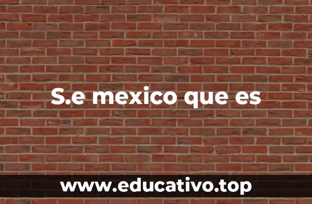 S.e mexico que es