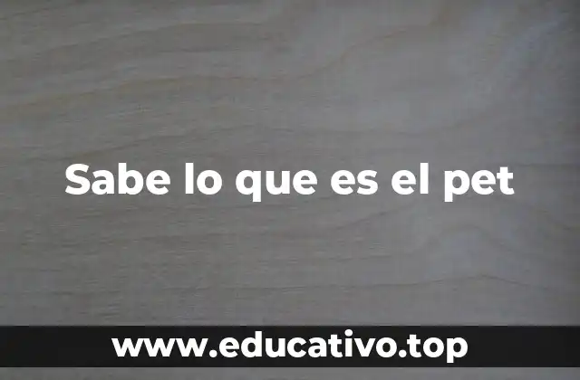 Sabe lo que es el pet