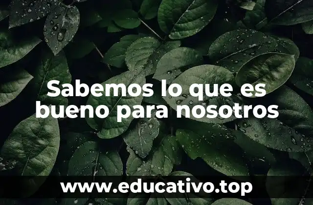 Sabemos lo que es bueno para nosotros