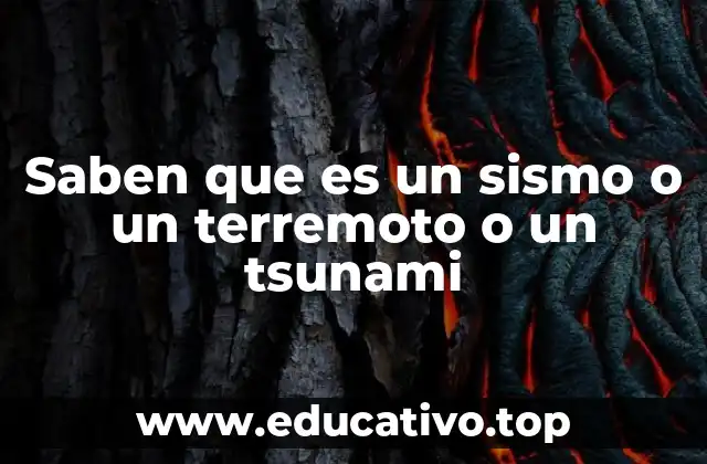 Saben que es un sismo o un terremoto o un tsunami