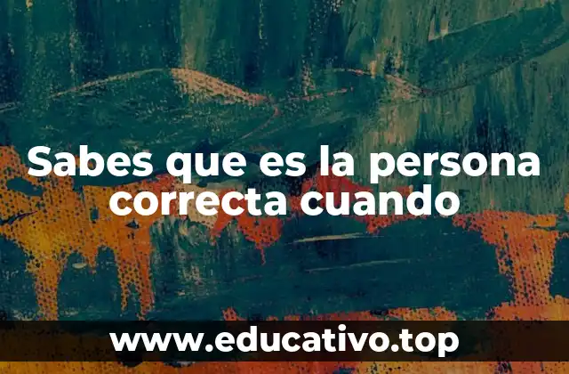 Sabes que es la persona correcta cuando