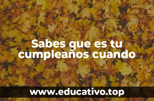 Sabes que es tu cumpleaños cuando
