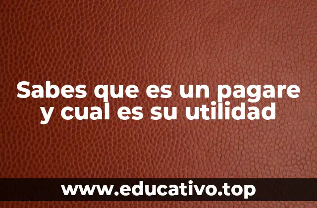 Sabes que es un pagare y cual es su utilidad