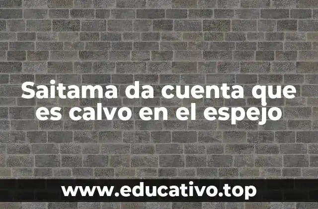 Saitama da cuenta que es calvo en el espejo