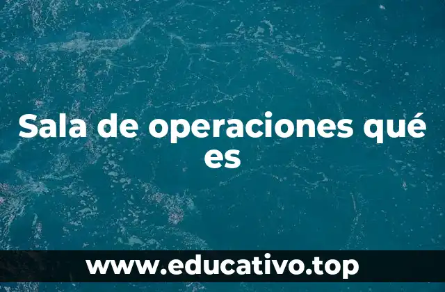 Sala de operaciones qué es