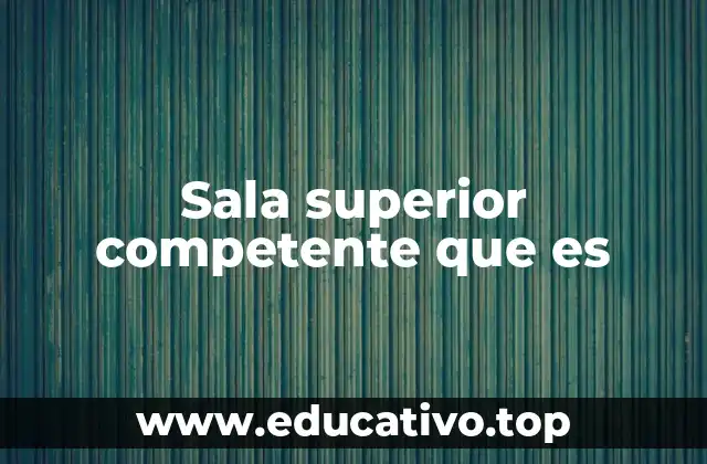Sala superior competente que es