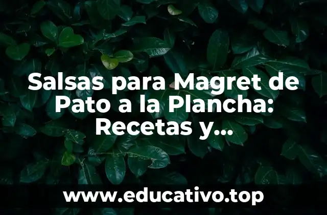 Salsas para Magret de Pato a la Plancha: Recetas y Combinaciones Únicas