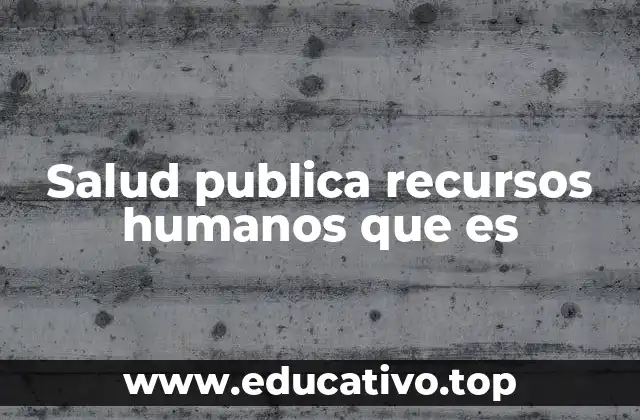 Salud publica recursos humanos que es
