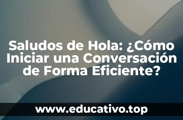 Saludos de Hola: ¿Cómo Iniciar una Conversación de Forma Eficiente?
