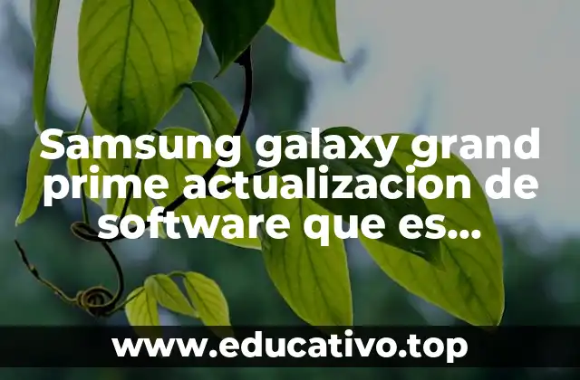 Samsung galaxy grand prime actualizacion de software que es respuestas