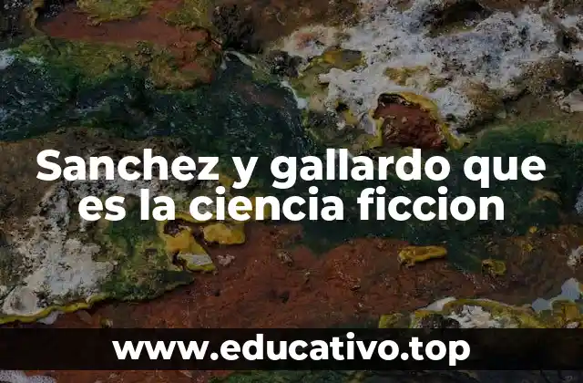 Sanchez y gallardo que es la ciencia ficcion