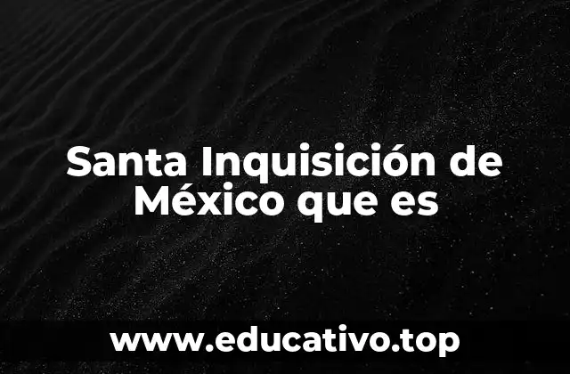 Santa Inquisición de México que es