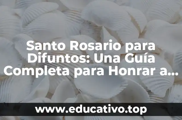 Santo Rosario para Difuntos: Una Guía Completa para Honrar a los Seres Queridos