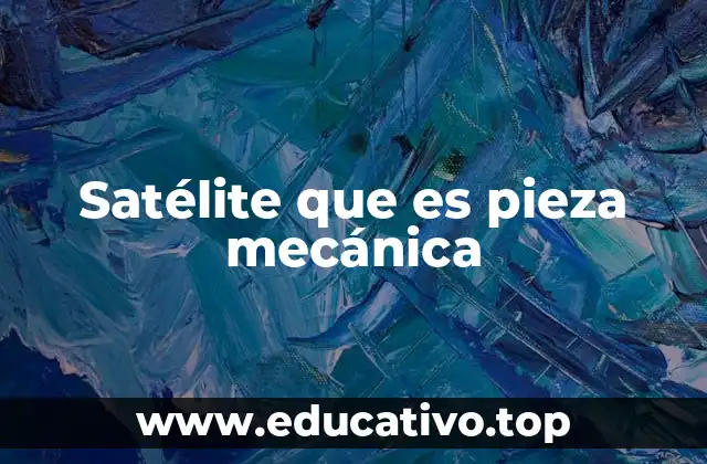 Satélite que es pieza mecánica