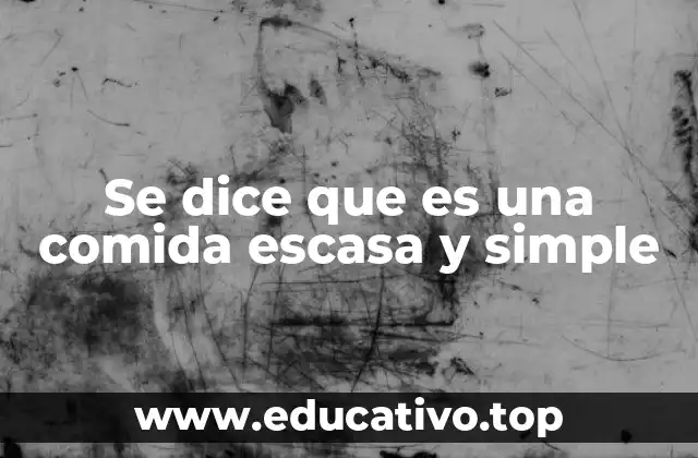 Se dice que es una comida escasa y simple