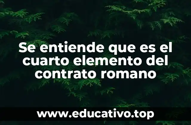 Se entiende que es el cuarto elemento del contrato romano