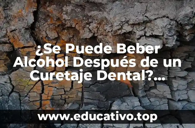 ¿Se Puede Beber Alcohol Después de un Curetaje Dental? (Guidelines and Precautions)
