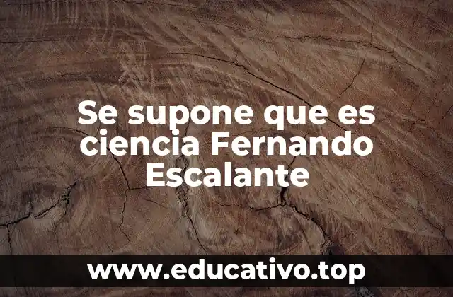 Se supone que es ciencia Fernando Escalante