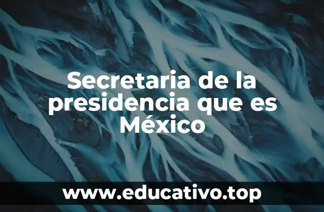Secretaria de la presidencia que es México