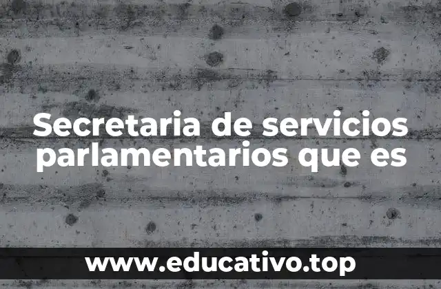Secretaria de servicios parlamentarios que es
