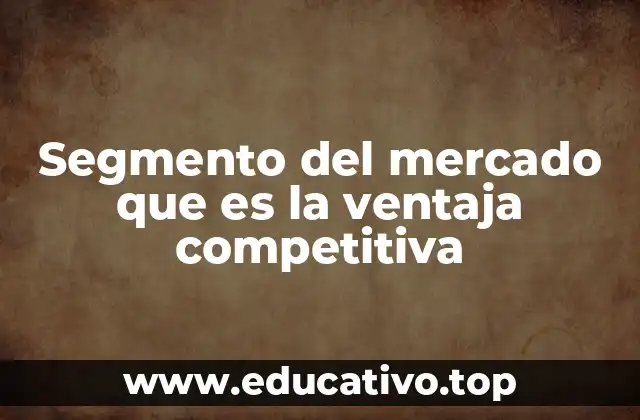 Segmento del mercado que es la ventaja competitiva