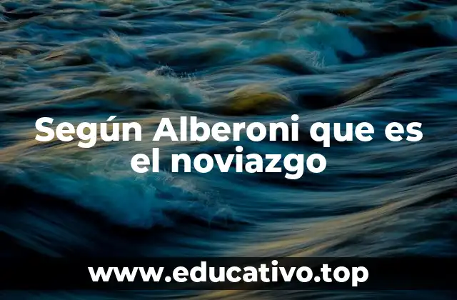 Según Alberoni que es el noviazgo