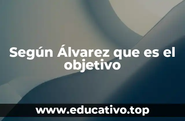 Según Álvarez que es el objetivo
