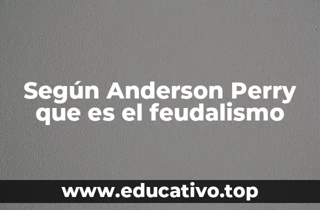 Según Anderson Perry que es el feudalismo