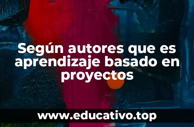 Según autores que es aprendizaje basado en proyectos