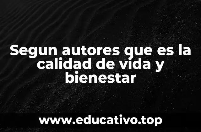 Segun autores que es la calidad de vida y bienestar