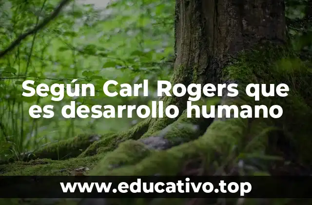 Según Carl Rogers que es desarrollo humano