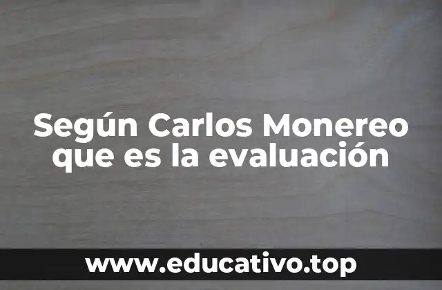 Según Carlos Monereo que es la evaluación