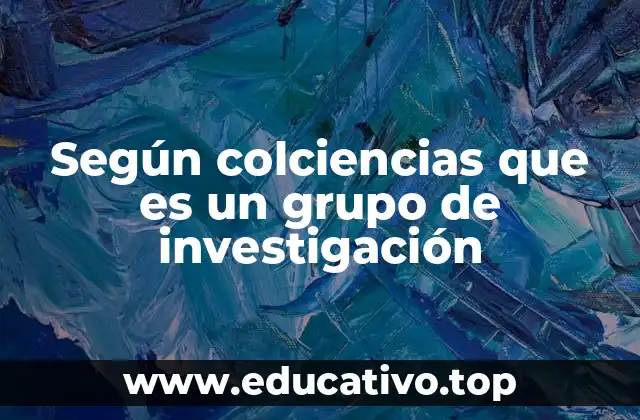 Según colciencias que es un grupo de investigación