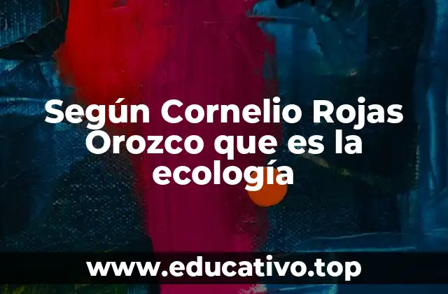 Según Cornelio Rojas Orozco que es la ecología