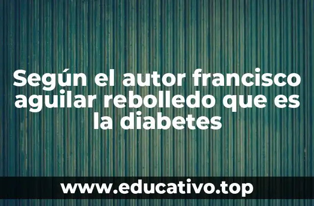 Según el autor francisco aguilar rebolledo que es la diabetes